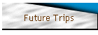 Future Trips